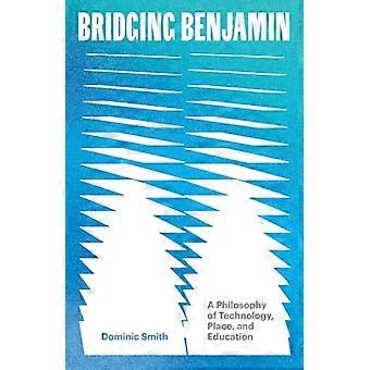 Bridging Benjamin Volume 68 A Philosophy of Technology Place and Education