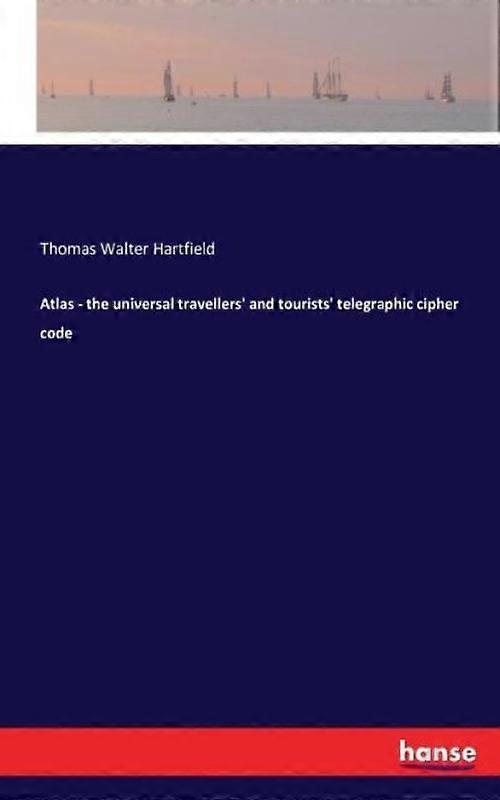 Atlas - The Universal Travellers' And Tourists' Telegraphic Cipher Code