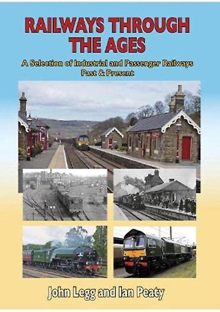 Railways Through The Ages - John Legg Ian Peaty - Trains and railways: general interest - Mortons Media Group - Hardback