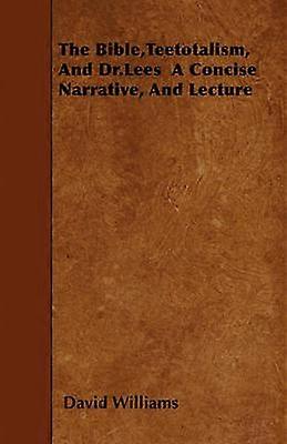 The BibleTeetotalism And Dr.Lees A Concise Narrative And Lecture