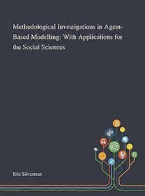 Methodological Investigations in AgentBased Modelling With Applications for the Social Sciences