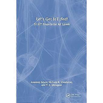 Lets Get IoT fied 30 IoT Projects for All Levels