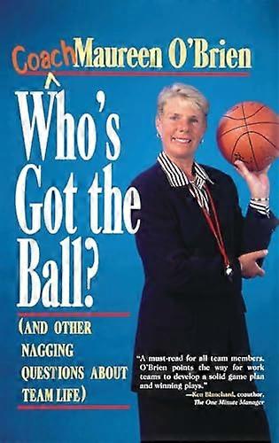 Whos Got the Ball? (and Other Nagging Questions About Team Life): A Players Guide for Work Teams