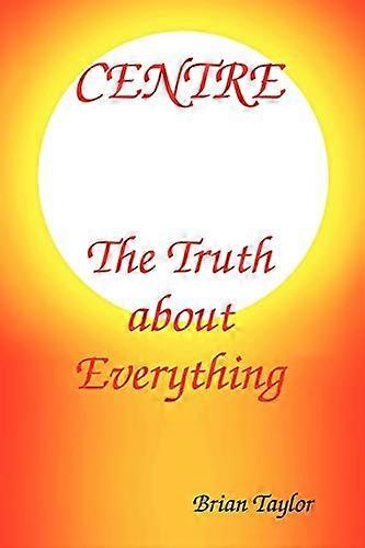 Centre the Truth about Everything