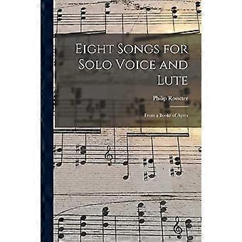 Otto canzoni per voce sola e liuto: da un libro di Ayres