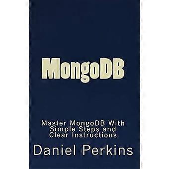 MongoDB : Maîtrisez MongoDB avec des étapes simples et des instructions claires (de zéro à professionnel)