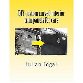 DIY Custom Curved Interior Trim Panels for Cars: How to Quickly and Easily Make Compound-Curved Custom Trim Panels. Make Your Own Interior Trunk Panel