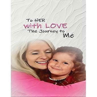 To Her With Love The Journey To Me