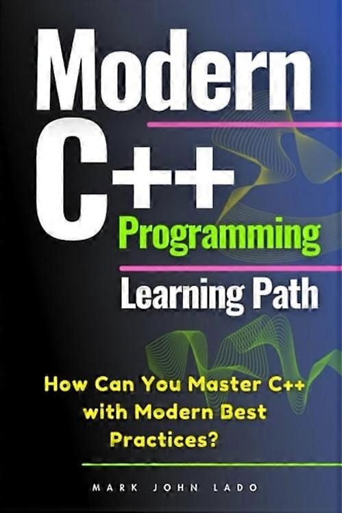 Modern C++ Programming Learning Path How Can You Master C++ with Modern Best Practices?