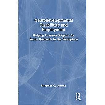 Neurodevelopmental Disabilities and Employment Helping Learners Prepare for Social Demands in the Workplace