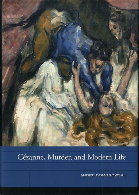 Cezanne Murder And Modern Life by Andre Dombrowski Paperback Book