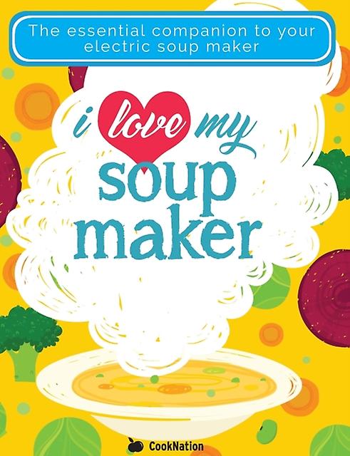 I Love My Soupmaker The Only Soup Machine Recipe Book Youll Ever Need by Cooknation Paperback Book