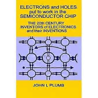 Electrons And Holes Put To Work In The Semiconductor Chip The 20th Century Inven - John L Plumb