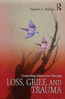 Counseling Adolescents Through Loss Grief and Trauma