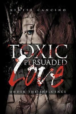Toxic Persuaded Love Under the Influence