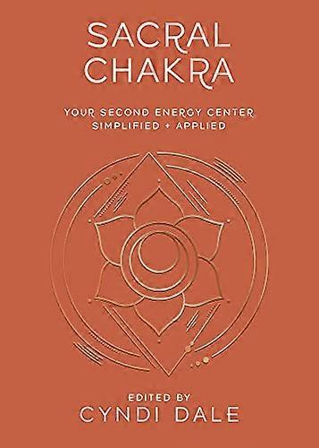 Sacral Chakra: Your Second Energy Center Simplified and Applied