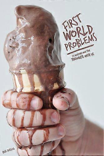 First World Problems: 101 Reasons Why the Terrorists Hate Us