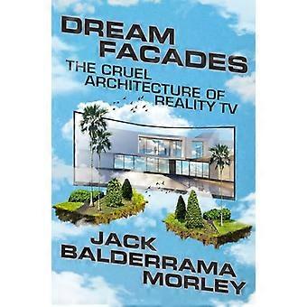 Dream Facades Architecture Reality TV and Our New Physical Digital Hybrid Homes