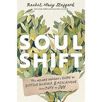Soul Shift The Weary Humans Guide to Getting Unstuck and Reclaiming Your Path to Joy