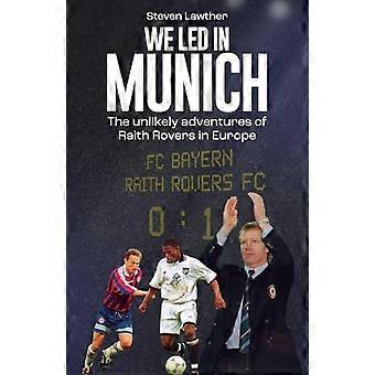 We Led in Munich : the Unlikely Adventures of Raith Rovers in Europe