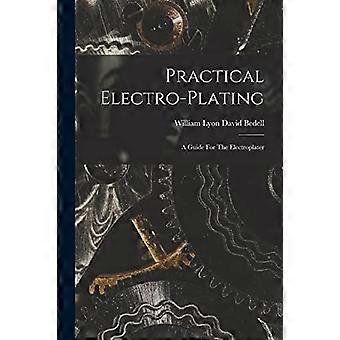 Practical electro-plating a guide for the electroplater