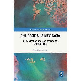 Antigone a la Mexicana A Discourse of Heritage Resistance and Reception