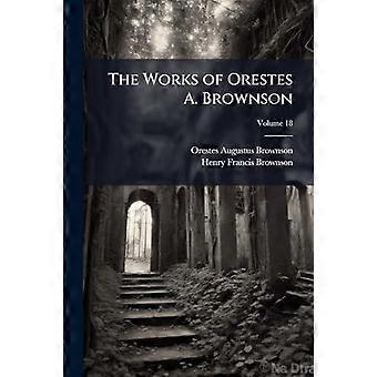 The Works Of Orestes A. Brownson - Orestes Augustus Brownson - Paperback - en Book
