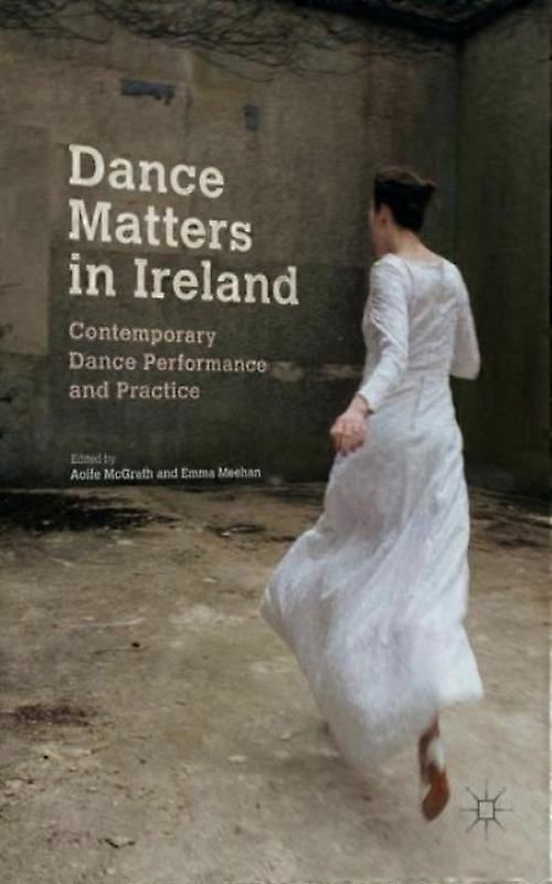 Dance Matters In Ireland Contemporary Dance Performance And Practice