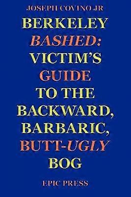 Berkeley Bashed Victim's Guide to the Backward Barbaric ButtUgly Bog