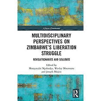 Multidisciplinary Perspectives on Zimbabwes Liberation Struggle Revolutionaries and Sellouts