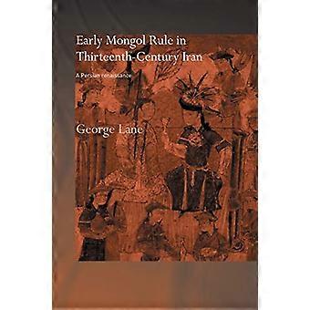 Frühe mongolische Herrschaft im Iran des dreizehnten Jahrhunderts: Eine persische Renaissance (Routledge Studies in the History of Iran and Turkey)