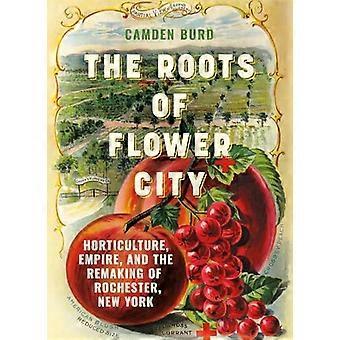 Wortels van Flower City: tuinbouw, rijk en de remake van Rochester, New York