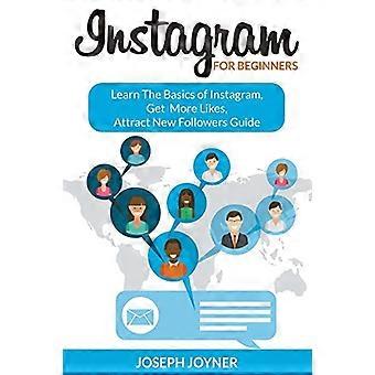 Instagram för nybörjare: Lär dig grunderna i Instagram, få fler likes, locka nya följare Guide