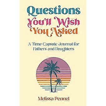 Questions que vous souhaiterez poser : Un journal capsule temporelle pour les pères et les filles (Questions que vous souhaiterez poser)