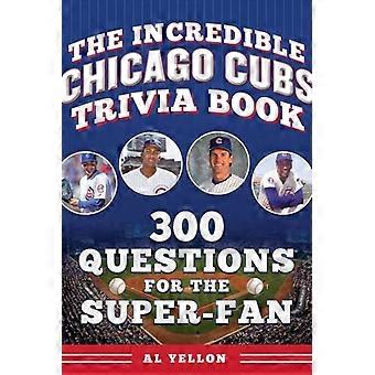 Das unglaubliche Chicago Cubs-Quizbuch: 300 Fragen für den Superfan