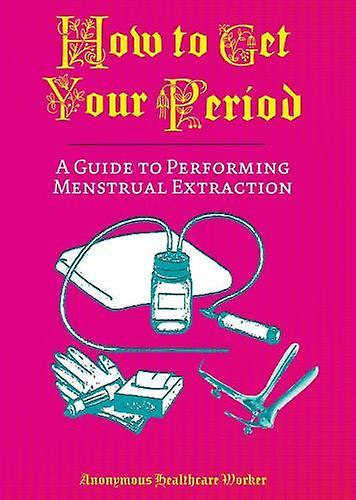 How To Get Your Period by Anonymous Health Care Worker Paperback Book