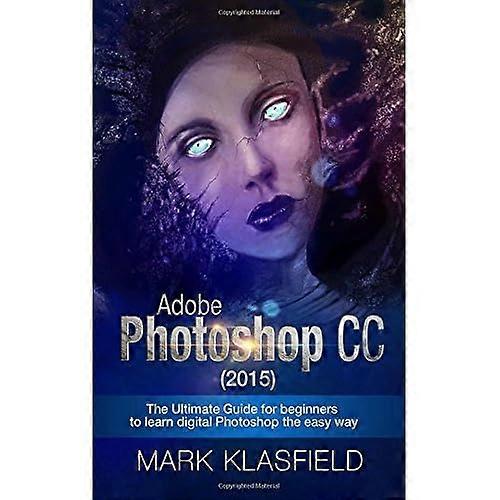Adobe Photoshop CC (2015): The ultimate Guide for beginners to learn digital Photoshop the easy way
