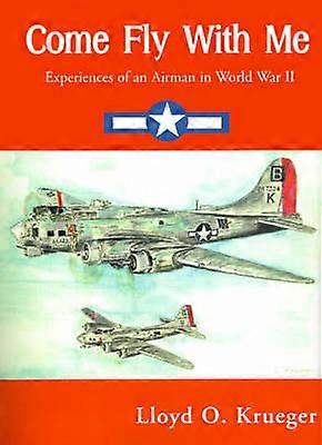 Come Fly With Me Experiences of an Airman in World War II