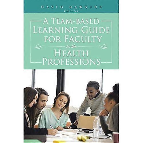 A Team-Based Learning Guide for Faculty in the Health Professions