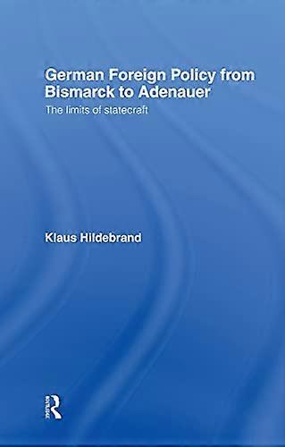 German Foreign Policy from Bismarck to Adenauer: The Limits of Statecraft