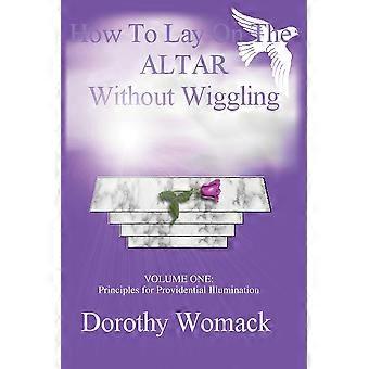 How To Lay On The Altar Without Wigglingvolume One Principles For Providential I - Dorothy Womack - Paperback - en Book