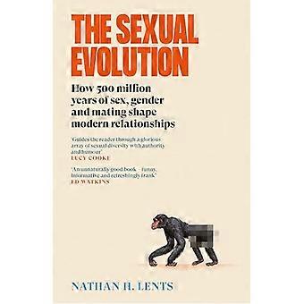 The Sexual Evolution How 500 million years of sex gender and mating shape modern relationships