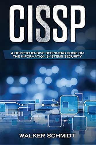Cissp: A Comprehensive Beginners Guide on the Information Systems Security (Cissp)