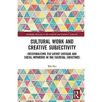 Cultural Work And Creative Subjectivity Recentralising The Artist Critique And S - Xin Gu