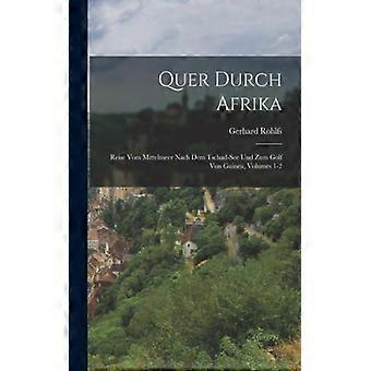 Quer Durch Afrika Reise Vom Mittelmeer Nach Dem Tschad-see Und Zum Golf Von Guin - Gerhard Rohlfs - Paperback - English Book - History