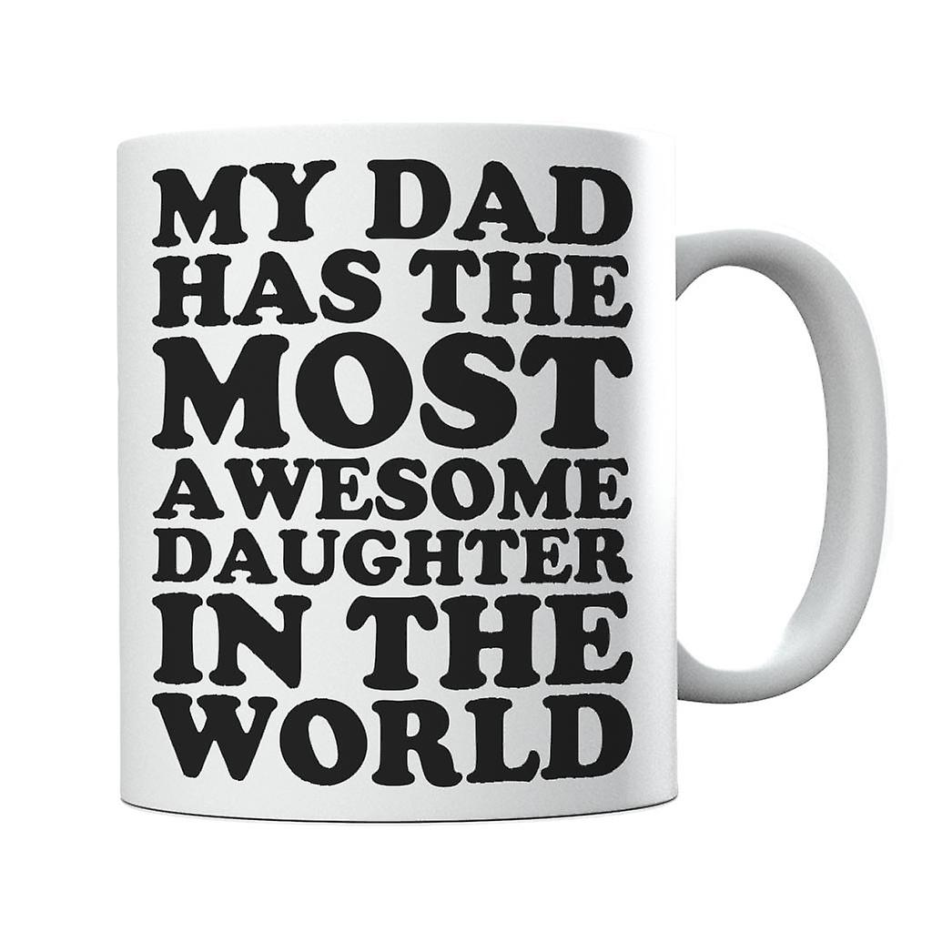 My Dad Has The Most Awesome Daughter In The World Mug