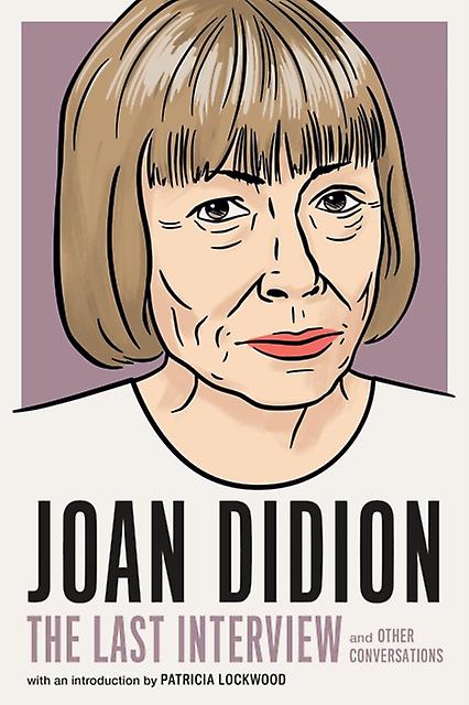 Joan Didion The Last Interview - Joan Didion