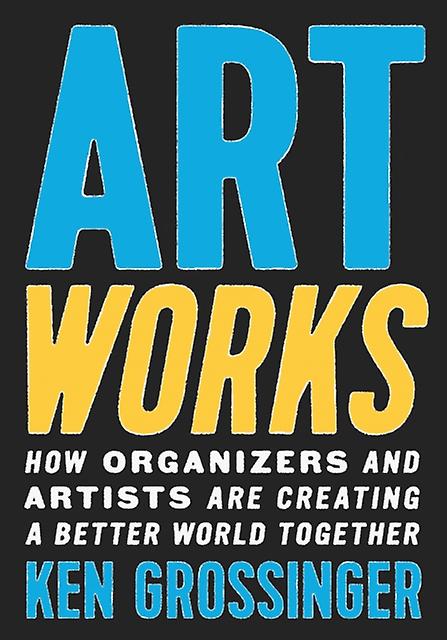 Art Works - Ken Grossinger - The arts: general issues - The New Press - Hardback