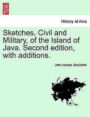 Sketches Civil and Military of the Island of Java Second edition with additions
