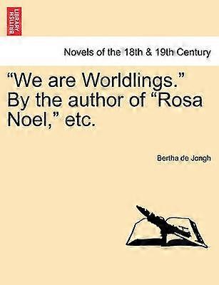 We are Worldlings By the author of Rosa Noel etc VOL I